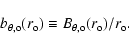 \begin{displaymath}
b_{\theta, {\rm o}} ( r_{\rm o} ) \equiv B_{\theta, {\rm o}} ( r_{\rm o} ) / r_{\rm o} .
\end{displaymath}