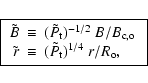 \begin{displaymath}\fbox{$\begin{array}{rcl}
\tilde{B} & \equiv & ( \tilde{ P_{...
...\tilde{ P_{\rm t} } )^{ 1/4} ~ r/ R_{\rm o}
,
\end{array} $ } \end{displaymath}