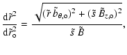 $\displaystyle \frac{ {\rm d} \tilde{r} ^2}{ {\rm d} \tilde{r}_{\rm o} ^2} =
\fr...
...}} )^2 + ( \tilde{s} ~ \tilde{B}_{z, {\rm o}} )^2} }{ \tilde{s} ~ \tilde{B} }
,$