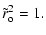 $\displaystyle \tilde{r}_{\rm o} ^2 = 1.$
