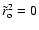 $ \tilde{r}_{\rm o} ^2=0$