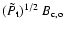 $( \tilde{ P_{\rm t} } )^{1/2} ~ B_{\rm c,o} $