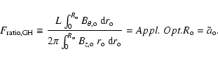\begin{displaymath}
F_{\rm ratio,GH} \equiv \frac{L \int_{0}^{ R_{\rm o} } B_{\...
... d} r_{\rm o} }
= Appl.~Opt. R_{\rm o} = \tilde{a}_{\rm o} .
\end{displaymath}