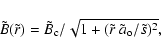 \begin{displaymath}
\tilde{B} ( \tilde{r} ) = \tilde{B}_{\rm c} / \sqrt{1+( \tilde{r} ~ \tilde{a}_{\rm o} / \tilde{s} )^2} ,
\end{displaymath}