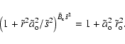 \begin{displaymath}
\left(1 + \tilde{r} ^2 \tilde{a}_{\rm o} ^2 / \tilde{s} ^2\...
...lde{s} ^2} = 1+ \tilde{a}_{\rm o} ^2~ \tilde{r}_{\rm o} ^2 .
\end{displaymath}