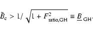 \begin{displaymath}
\tilde{B}_{\rm c} > 1/\sqrt{1 + F_{\rm ratio,GH}^2} \equiv \underline{B}_{\rm ~ GH} .
\end{displaymath}