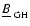 $\underline{B}_{\rm ~ GH}$