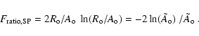 \begin{displaymath}
F_{\rm ratio,SP} = 2 R_{\rm o} / A_{\rm o} ~\ln ( R_{\rm o}...
...m o} ) = - 2 \ln ( \tilde{A}_{\rm o} )~/ \tilde{A}_{\rm o} ~.
\end{displaymath}