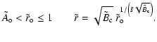 $\displaystyle \tilde{A}_{\rm o} < \tilde{r}_{\rm o} \leq 1 \qquad \tilde{r} = \...
...}
~ \tilde{r}_{\rm o} ^{1/\left( \tilde{s} \sqrt{ \tilde{B}_{\rm c} }\right)}
.$