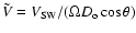 $ \tilde{V} = V_{\rm SW} / (\Omega D_{\rm o} \cos \theta )$