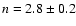 $n = 2.8 \pm 0.2$