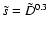 $ \tilde{s} = \tilde{D} ^{0.3}$