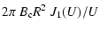 $\displaystyle 2 \pi ~B_{\rm c} R^2 ~J_1(U)/U$