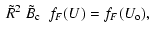 $\displaystyle ~ \tilde{R} ^2 ~ \tilde{B}_{\rm c} ~~f_F(U) = f_F( U_{\rm o} ) ,$
