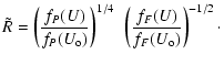 $\displaystyle \tilde{R} = \left( \frac{f_P(U)}{f_P( U_{\rm o} )} \right) ^{1/4}
~\left( \frac{f_F(U)}{f_F( U_{\rm o} )} \right) ^{-1/2} \cdot$