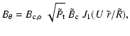 $\displaystyle B_{\theta } = B_{\rm c,o} ~\sqrt{ \tilde{ P_{\rm t} } } ~ \tilde{B}_{\rm c} ~J_1(U~ \tilde{r} / \tilde{R} ) ,$
