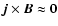 $\vec{j} \times \vec{B} \approx \vec{0}$