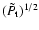 $( \tilde{ P_{\rm t} } )^{1/2}$