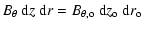 $\displaystyle B_{\theta} ~ {\rm d} z ~ {\rm d} r = B_{\theta, {\rm o}} ~ {\rm d} z_{\rm o} ~ {\rm d} r_{\rm o}$