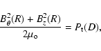 \begin{displaymath}
\frac{B_{\theta}^2(R) +B_z^2(R)}{2 \mu_{\rm o}} = P_{\rm t} (D) ,
\end{displaymath}