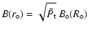 $\displaystyle B( r_{\rm o} ) = \sqrt{ \tilde{ P_{\rm t} } } ~ B_{\rm o} ( R_{\rm o} )$