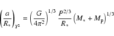 \begin{displaymath}
\left(\frac{a}{R_*}\right)_{Y^2} = \left(\frac{G}{4\pi^2}\right)^{1/3}\frac{P^{2/3}}{R_*}\left(M_*+M_{\rm p}\right)^{1/3}
\end{displaymath}