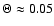 $\Theta \approx 0.05$