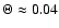 $\Theta \approx 0.04$