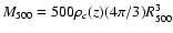 $M_{500} = 500 \rho_c (z) (4\pi/3) R_{500}^3$