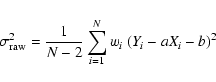 \begin{displaymath}\sigma^2_{\rm raw} = \frac{1}{N-2} \sum_{i=1}^{N} w_i~ (Y_i -aX_i -b)^2
\end{displaymath}