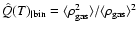 $\hat{Q}(T)_{\vert \rm bin} = \langle \rho_{\rm gas}^2 \rangle / \langle \rho_{\rm gas} \rangle^2$