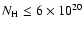 $N_{\rm H} \le 6 \times 10^{20}$