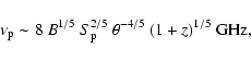 \begin{displaymath}
\nu_{\rm {p}} \sim 8\ B^{1/5}\ S_{\rm {p}}^{2/5}\ \theta^{-4/5}\ (1+z)^{1/5}\ {\rm GHz},
\end{displaymath}