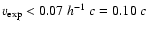 $v_{\rm exp} < 0.07~h^{-1}~c = 0.10~c$