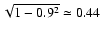 $\sqrt {1-0.9^2} \simeq 0.44$