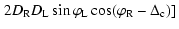 $\displaystyle \left. 2D_{\rm R} D_{\rm L} \sin \varphi _{\rm L} \cos (\varphi _{\rm R} - \Delta _{\rm c})] \right.$