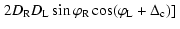 $\displaystyle \left. 2D_{\rm R} D_{\rm L} \sin \varphi _{\rm R} \cos (\varphi _{\rm L} + \Delta _{\rm c})] \right.$