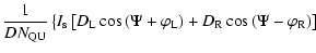 $\displaystyle \frac{1}{DN_{\rm QU}} \left\lbrace I_{\rm s} \left[D_{\rm L} \cos...
... \right) + D_{\rm R} \cos \left(\Psi - \varphi _{\rm R} \right) \right] \right.$