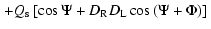 $\displaystyle \left. + Q_{\rm s} \left[\cos \Psi + D_{\rm R} D_{\rm L} \cos \left(\Psi + \Phi \right) \right] \right.$
