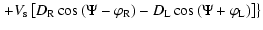 $\displaystyle \left. + V_{\rm s} \left[D_{\rm R} \cos \left(\Psi - \varphi _{\r...
...t) - D_{\rm L} \cos \left(\Psi + \varphi _{\rm L} \right) \right] \right\rbrace$