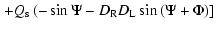 $\displaystyle \left. + Q_{\rm s} \left(-\sin \Psi - D_{\rm R} D_{\rm L} \sin \left(\Psi + \Phi \right) \right] \right.$