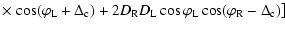 $\displaystyle \times \left. \cos (\varphi _{\rm L} + \Delta _{\rm c}) +2D_{\rm ...
...{\rm L} \cos \varphi _{\rm L} \cos (\varphi _{\rm R} - \Delta _{\rm c} )\right]$