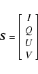 \begin{displaymath}
\vec{S}=\left[ \begin{array}{c}
I \\
Q \\
U \\
V
\end{array} \right]
\end{displaymath}