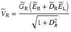 $\displaystyle \widetilde V_{\rm R} = \frac{\widetilde G_{\rm R}\left(\widetilde E_{\rm R}+\widetilde D_{\rm R}\widetilde E_{\rm L}\right)}{\sqrt{1+D_{R}^2}}$