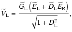 $\displaystyle \widetilde V_{\rm L} = \frac{\widetilde G_{\rm L}\left(\widetilde...
...rm L}+\widetilde D_{\rm L}\widetilde E_{\rm R}\right)}{\sqrt{1+D_{{\rm L}}^2}},$