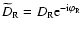 $\widetilde D_{\rm R}=D_{\rm R} {\rm e}^{-{\rm i}\varphi_{\rm R}}$