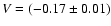 $V =(-0.17 \pm 0.01)$