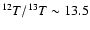$^{12}T/^{13}T \sim 13.5$