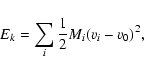 \begin{displaymath}E_{k} = \sum_{i}{\frac{1}{2} M_{i} (v_{i} - v_{0})^{2}},\end{displaymath}