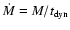 $\dot{M} = M/t_{\rm dyn}$
